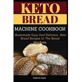 Keto Bread Machine Cookbook: Homemade Easy And Delicious Keto Bread Recipes In The Bread Machine