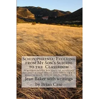 Schizophrenia: Evolving from My Son’’s Suicide to the Classroom: A mother relates her story of surviving her son’’s mental illness and