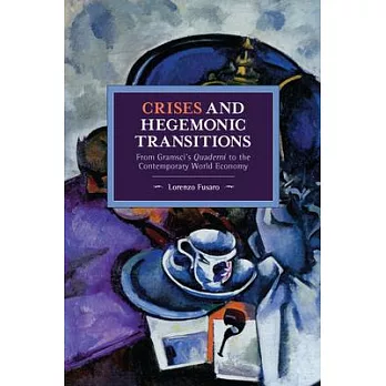 Crises and Hegemonic Transitions: From Gramsci’’s Quaderni to the Contemporary World Economy