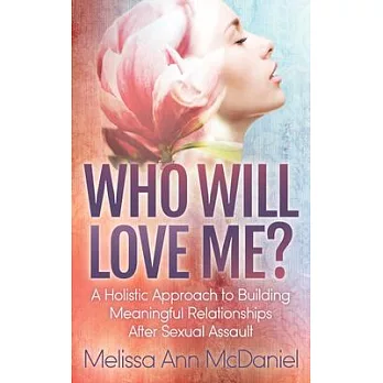 Who Will Love Me?: A Holistic Approach to Building Meaningful Relationships After Sexual Assault