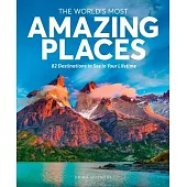 The World’’s Most Amazing Places: 112 Destinations to See in Your Lifetime