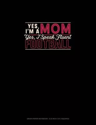 Yes I’’m A Mom Yes, I Speak Fluent Football: Graph Paper Notebook - 0.25 Inch (1/4