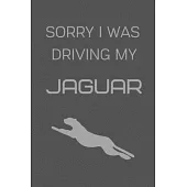 Sorry I Was Driving My Jaguar: Notebook/Journal/Diary 6x9 Inches For Jaguar Fans 100 Lined Pages A5