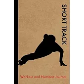 Short Track Workout and Nutrition Journal: Cool Short Track Fitness Notebook and Food Diary Planner For Skater and Coach - Strength Diet and Training