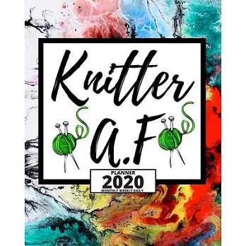 Knitter A.F: 2020 Planner For Knitting Lovers, 1-Year Daily, Weekly And Monthly Organizer With Calendar, Funny Gift Idea For Birthd