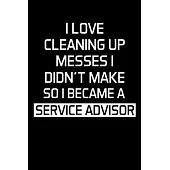 I Love Cleaning Up Messes I Didn’’t Make So I Became a Service Advisor: Advisor Gifts - Blank Lined Notebook Journal - (6 x 9 Inches) - 120 Pages