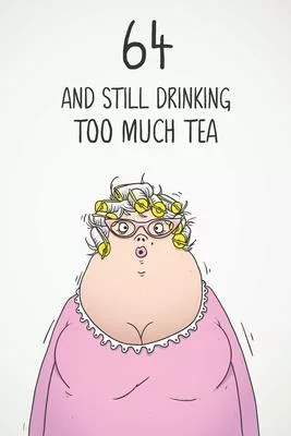64 & Still Drinking Too Much Tea: Funny Women’’s 64th Birthday 122 Page Diary Journal Notebook Gift For Coffee Lovers