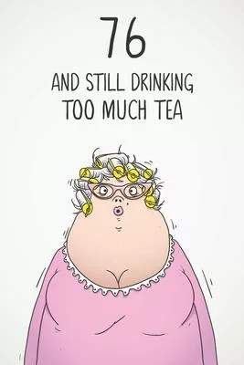76 & Still Drinking Too Much Tea: Funny Women’’s 76th Birthday 122 Page Diary Journal Notebook Gift For Coffee Lovers