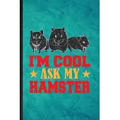 I’’m Cool Ask My Hamster: Funny Blank Lined Hamster Owner Vet Notebook/ Journal, Graduation Appreciation Gratitude Thank You Souvenir Gag Gift,