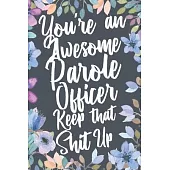 You’’re An Awesome Parole Officer Keep That Shit Up: Funny Joke Appreciation & Encouragement Gift Idea for Parole Officers. Thank You Gag Notebook Jour