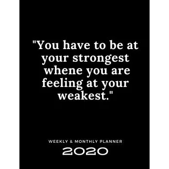 2020 Weekly & Monthly Planner: You Have To Be at Your Strongest Whene You Are Feeling at Your Weakest / 2020 Agenda Planner & Calendar / Personal App