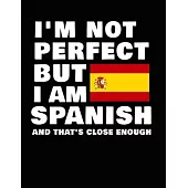 I’’m Not Perfect But I Am Spanish And That’’s Close Enough: Funny Spanish Notebook Heritage Gifts 100 Page Notebook 8.5x11 Spain Gifts