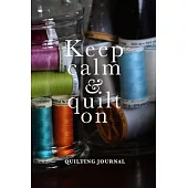 Keep Calm And Quilt On - Quilter’’s Journal: Blank Lined Gift Journal For Women Who Sew