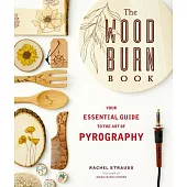 The Wood Burn Book: Your Essential Guide to the Art of Pyrography