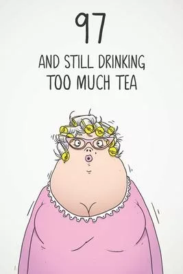 97 & Still Drinking Too Much Tea: Funny Women’’s 97th Birthday 122 Page Diary Journal Notebook Gift For Coffee Lovers
