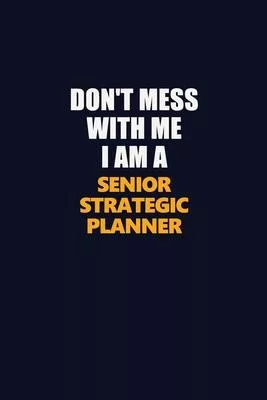 Don’’t Mess With Me I Am A Senior Strategic Planner: Career journal, notebook and writing journal for encouraging men, women and kids. A framework for