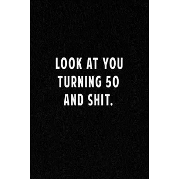 Look At You Turning 50 And Shit.: Lined Notebook, Motivational Gifts. 120 Pages. Size-6 in x 9 in Cover.