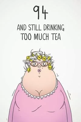 94 & Still Drinking Too Much Tea: Funny Women’’s 94th Birthday 122 Page Diary Journal Notebook Gift For Coffee Lovers