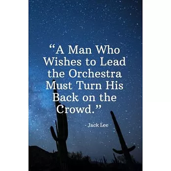 A Man Who Wishes to Lead the Orchestra Must Turn His Back on the Crowd - Jack Lee: Daily Motivation Quotes To Do List for Work, School, and Personal W
