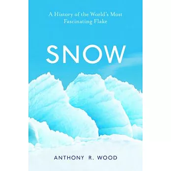 Snow: A History of the World’’s Most Fascinating Flake