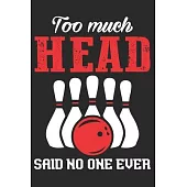Too Much Head Said No One Ever: Too Much Head Said No One Ever: Bowling Journal, College Ruled Lined Paper, 100 pages, 6 x 9