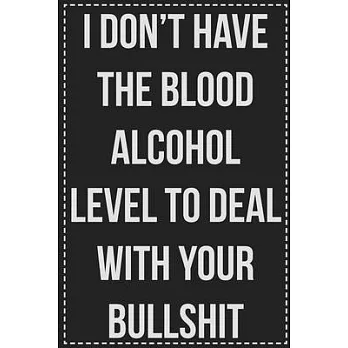 I Don’’t Have the Blood Alcohol Level to Deal With Your Bullshit Right Now: College Ruled Notebook - Novelty Lined Journal - Gift Card Alternative - Pe