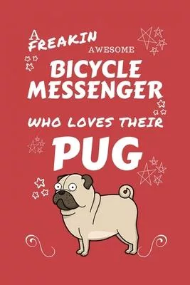 A Freakin Awesome Bicycle Messenger Who Loves Their Pug: Perfect Gag Gift For An Bicycle Messenger Who Happens To Be Freaking Awesome And Love Their D