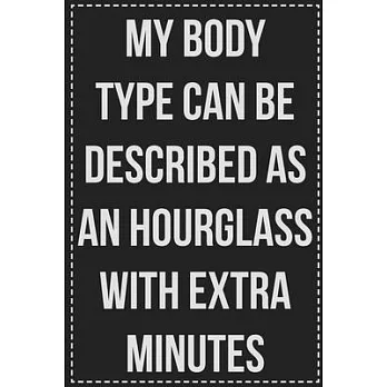 My Body Type Can Be Described as an Hourglass With Extra Minutes: College Ruled Notebook - Novelty Lined Journal - Gift Card Alternative - Perfect Kee