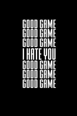 Good game. I Hate you. Good game.: Food Journal - Track your Meals - Eat clean and fit - Breakfast Lunch Diner Snacks - Time Items Serving Cals Sugar