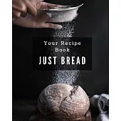 Your Recipe Book, Just Bread!: A Great Size 8x10 106 page notebook for all your recipes in one place!
