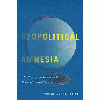 Geopolitical Amnesia: The Rise of the Right and the Crisis of Liberal Memory