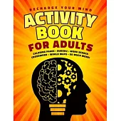Activity Book for Adults: Recharge your Mind Coloring Pages - Sudoku - Word Search - Crossword - World Maps - So much More!