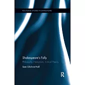 Shakespeare’’s Folly: Philosophy, Humanism, Critical Theory