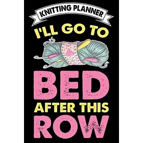 博客來-Knitting Planner: I Will Go To Bed After This Row: Funny Knitting  Project Planner Notebook Gifts. Best Knitting Project Planner for Knit