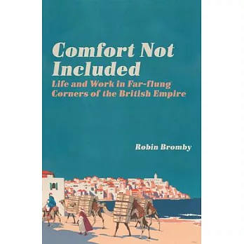 Comfort Not Included: Life and Work in Far-Flung Corners of the British Empire