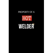 Property Of A Hot Welder: Funny Welder Journal - Proud Metal Steel & Wire Welding Workers. Gag Gift Lined Notebook for Welders.