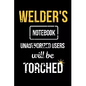 Welder’’s Notebook Unauthorized Users Will be Torched: Funny Welder Journal - Proud Metal Steel & Wire Welding Workers. Gag Gift Lined Notebook for Wel