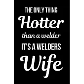 The Only Thing Hotter Than A Welder It’’s a Welders Wife: Funny Welder Journal - Proud Metal Steel & Wire Welding Workers. Gag Gift Lined Notebook for