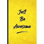 Just Be Awesome: Funny Blank Lined Positive Motivation Notebook/ Journal, Graduation Appreciation Gratitude Thank You Souvenir Gag Gift