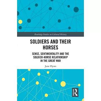 Soldiers and Their Horses: Sense, Sentimentality and the Soldier-Horse Relationship in the Great War