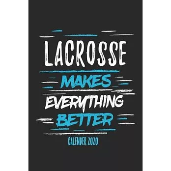 Lacrosse Makes Everything Better Calender 2020: Funny Cool Lacrosse Calender 2020 - Monthly & Weekly Planner - 6x9 - 128 Pages - Cute Gift For Lacross