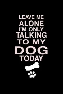 Leave me alone I’’m Only talking to my dog today: Food Journal - Track your Meals - Eat clean and fit - Breakfast Lunch Diner Snacks - Time Items Servi