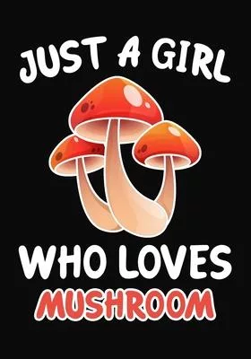 Just Girl Who Loves Mushroom: Journal / Notebook Gift For Girls, Blank Lined 109 Pages, Mushroom Lovers perfect Christmas & Birthday Or Any Occasion