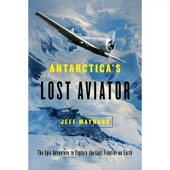 Antarctica’’s Lost Aviator: The Epic Adventure to Explore the Last Frontier on Earth