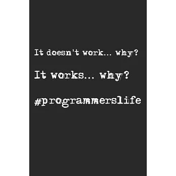 It Doesn’’t Work... Why? It Works... Why? #Programmerslife: Notebook A5 Size, 6x9 inches, 120 lined Pages, Programmer Coder Coding Programming Computer