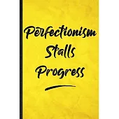 Perfectionism Stalls Progress: Funny Blank Lined Positive Motivation Notebook/ Journal, Graduation Appreciation Gratitude Thank You Souvenir Gag Gift
