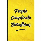 People Complicate Everything: Funny Blank Lined Positive Motivation Notebook/ Journal, Graduation Appreciation Gratitude Thank You Souvenir Gag Gift
