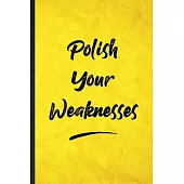 Polish Your Weaknesses: Funny Blank Lined Positive Motivation Notebook/ Journal, Graduation Appreciation Gratitude Thank You Souvenir Gag Gift