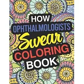 How Ophthalmologists Swear: Ophthalmologist Coloring Book For Swearing Like A Ophthalmologist: Ophthalmologist Gifts - Birthday & Christmas Presen