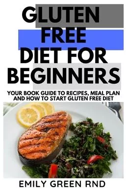 Gluten Free Diet for Beginners: Your book guide to recipes meal plan and how to start gluten free diet